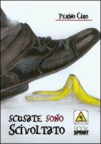 Scusate sono scivolato - Ciro Perino - Libro BooksprintEdizioni 2011 | Libraccio.it