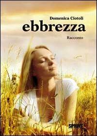 Ebbrezza - Domenica Ciotoli - Libro BooksprintEdizioni 2011 | Libraccio.it