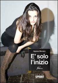 È solo l'inizio - Agnese Monaco - Libro Booksprint 2011 | Libraccio.it