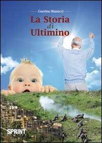 La storia di ultimino - Guerino Biasucci - Libro BooksprintEdizioni 2011 | Libraccio.it