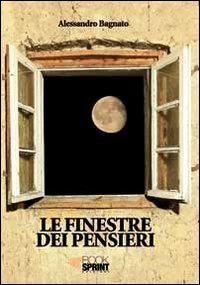 Le finestre dei pensieri - Alessandro Bagnato - Libro BooksprintEdizioni 2011 | Libraccio.it