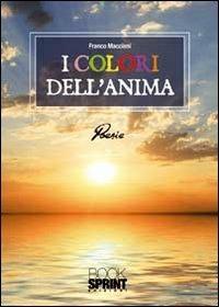 I colori dell'anima - Franco Maccioni - Libro BooksprintEdizioni 2011 | Libraccio.it