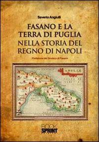 Fasano e la terra di Puglia nella storia del Regno di Napoli - Saverio Angiulli - Libro BooksprintEdizioni 2011 | Libraccio.it