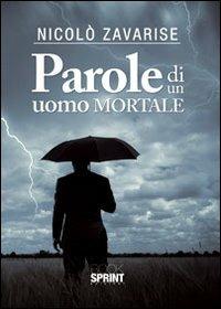 Parole di un uomo mortale - Nicolò Zavarise - Libro BooksprintEdizioni 2011 | Libraccio.it