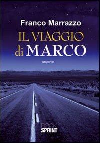 Il viaggio di Marco - Franco Marrazzo - Libro BooksprintEdizioni 2010 | Libraccio.it