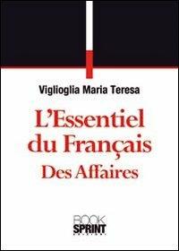 L'essentiel du Français des affaires - M. Teresa Viglioglia - Libro BooksprintEdizioni 2011 | Libraccio.it