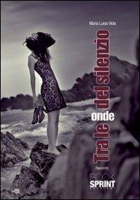Tra le onde del silenzio - Maria Luisa Viola - Libro BooksprintEdizioni 2011 | Libraccio.it