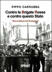 «Il gruppettaro» ovvero «contro le BR e contro questo Stato» - Pippo Carrubba - Libro Booksprint 2011 | Libraccio.it