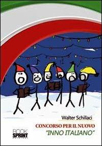 Concorso per il nuovo «Inno italiano» - Walter Schillaci - Libro BooksprintEdizioni 2011 | Libraccio.it