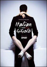 Italian Gigolò - Vincenzo Murano - Libro BooksprintEdizioni 2011 | Libraccio.it