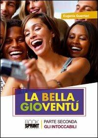 Gli intoccabili. La bella gioventù. Vol. 2 - Eugenia Guerrieri - Libro BooksprintEdizioni 2011 | Libraccio.it