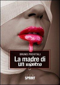 Madre di un mostro - Bruno Previtali - Libro Booksprint 2011 | Libraccio.it