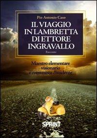 Il viaggio in lambretta di Ettore Ingravallo. Maestro elementare visionario e comunista dissidente - Pio A. Caso - Libro BooksprintEdizioni 2011 | Libraccio.it