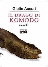 Il drago di Komodo - Giulio Ascari - Libro BooksprintEdizioni 2012 | Libraccio.it