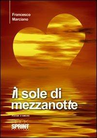Il sole di mezzanotte - Francesco Marciano - Libro BooksprintEdizioni 2012 | Libraccio.it