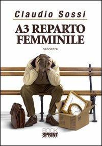 A 3 reparto femminile - Claudio Sossi - Libro BooksprintEdizioni 2011 | Libraccio.it