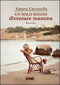 Un solo sogno diventare mamma - Venera Carratello - Libro BooksprintEdizioni 2012 | Libraccio.it