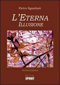 L'eterna illusione - Pietro Sgambati - Libro BooksprintEdizioni 2012 | Libraccio.it