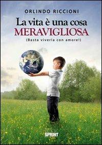 La vita è una cosa meravigliosa (Basta viverla con amore!) - Orlindo Riccioni - Libro BooksprintEdizioni 2012 | Libraccio.it