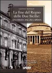 La fine del regno delle due Sicilie. Una ferita ancora aperta - Gustavo Rinaldi - Libro BooksprintEdizioni 2012 | Libraccio.it