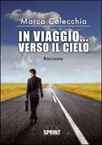In viaggio... verso il cielo - Marco Colecchia - Libro BooksprintEdizioni 2012 | Libraccio.it