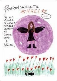 Profondamente Angela. Il mio cuore si lascia andare davanti i grandi campi di papaveri - Angela Triscari Piediviti - Libro BooksprintEdizioni 2012 | Libraccio.it
