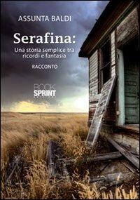 Serafina. Una storia semplice tra ricordi e fantasia - Assunta Baldi - Libro Booksprint 2012 | Libraccio.it