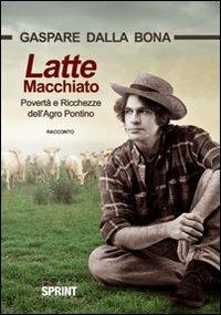 Latte macchiato. Povertà e ricchezze dell'Agro Pontino - Gaspare Dalla Bona - Libro BooksprintEdizioni 2012 | Libraccio.it
