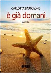 È già domani - Carlotta Bartolone - Libro BooksprintEdizioni 2012 | Libraccio.it