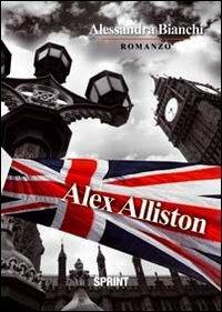 Alex Alliston - Alessandra Bianchi - Libro BooksprintEdizioni 2012 | Libraccio.it