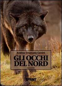 Gli occhi del nord - Andrea E. Corsini - Libro BooksprintEdizioni 2012 | Libraccio.it