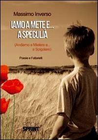 Iamo a mete e... a speculià (Andiamo a mietere e... a spigolare) - Massimo Inverso - Libro BooksprintEdizioni 2012 | Libraccio.it