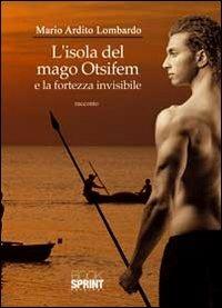 L' isola del mago Otsifem e la fortezza invisibile - Mario Lombardo - Libro Booksprint 2012 | Libraccio.it