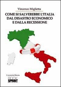 Come si salverebbe l'Italia dal disastro economico e dalla recessione - Vincenzo Miglietta - Libro BooksprintEdizioni 2012 | Libraccio.it