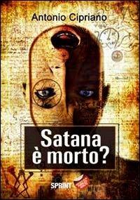 Satana è morto? - Antonio Cipriano - Libro BooksprintEdizioni 2012 | Libraccio.it