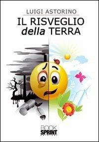 Il risveglio della terra - Luigi Astorino - Libro BooksprintEdizioni 2012 | Libraccio.it