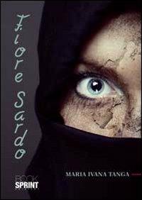 Fiore sardo. La cucina dei pastori sardi nella prosa deleddiana - Maria Ivana Tanga - Libro BooksprintEdizioni 2012 | Libraccio.it