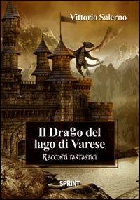Il drago del lago di Varese - Vittorio Salerno - Libro BooksprintEdizioni 2012 | Libraccio.it