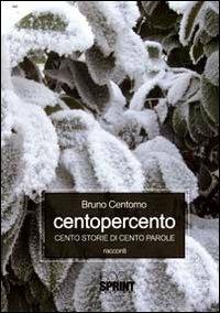 Centopercento cento storie di cento parole - Bruno Centomo - Libro BooksprintEdizioni 2012 | Libraccio.it