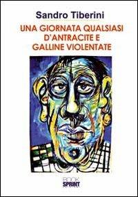 Una giornata qualsiasi d'antracite e galline violentate - Sandro Tiberini - Libro BooksprintEdizioni 2012 | Libraccio.it