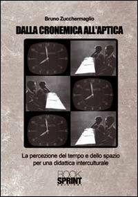 Dalla cronemica all'aptica. La percezione del tempo e dello spazio per una didattica interculturale - Bruno Zucchermaglio - Libro BooksprintEdizioni 2012 | Libraccio.it