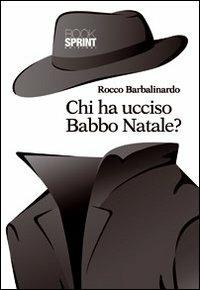 Chi ha ucciso Babbo Natale? - Rocco Barbalinardo - Libro BooksprintEdizioni 2012 | Libraccio.it