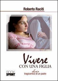 Vivere con una figlia - Roberto Raciti - Libro BooksprintEdizioni 2012 | Libraccio.it