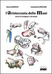 L' aristocrazia delle mani. Storie di artigiani e di mondi