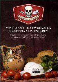 Dalla salute a tavola alla pirateria alimentare - Francesca D'Onofrio - Libro BooksprintEdizioni 2012 | Libraccio.it