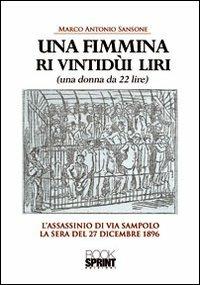 Una fimmina ri vintidùi liri. (Una donna da ventidue lire). L'assassinio di via Sampolo la sera del 27 dicembre 1896 - Marco A. Sansone - Libro BooksprintEdizioni 2012 | Libraccio.it