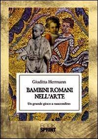 Bambini romani nell'arte - Giuditta Hermann - Libro BooksprintEdizioni 2012 | Libraccio.it