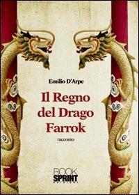 Il regno del drago Farrok - Emilio D'Arpe - Libro BooksprintEdizioni 2012 | Libraccio.it