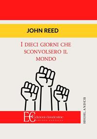 I dieci giorni che sconvolsero il mondo - John Reed - Libro Edizioni Clandestine 2011, Highlander | Libraccio.it