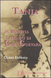 Tania in Bolivia a fianco di Che Guevara - Ulises Estrada - Libro Edizioni Clandestine 2011 | Libraccio.it